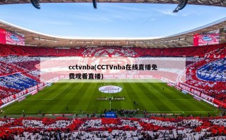 cctvnba(CCTVnba在线直播免费观看直播)
