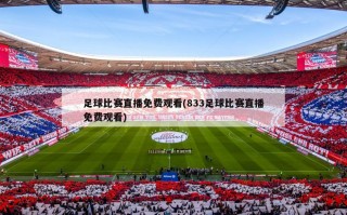 足球比赛直播免费观看(833足球比赛直播免费观看)