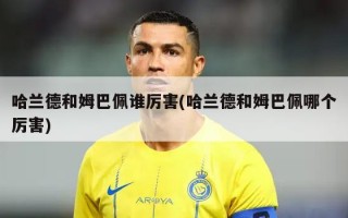 哈兰德和姆巴佩谁厉害(哈兰德和姆巴佩哪个厉害)