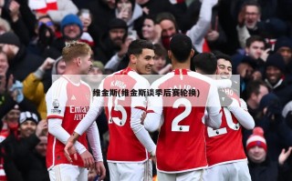 维金斯(维金斯谈季后赛轮换)
