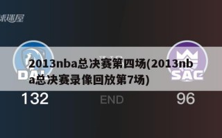 2013nba总决赛第四场(2013nba总决赛录像回放第7场)