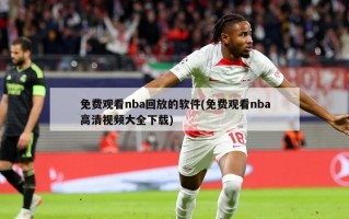 免费观看nba回放的软件(免费观看nba高清视频大全下载)