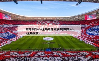 微博今日nba全场录像回放像(微博 nba全场回放)