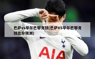 巴萨vs毕尔巴鄂竞技(巴萨VS毕尔巴鄂竞技比分预测)