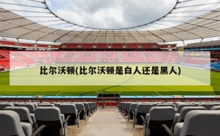 比尔沃顿(比尔沃顿是白人还是黑人)