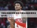中国女排最新赛事消息(中国女排最新赛事消息今天)