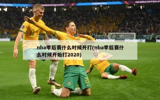 nba季后赛什么时候开打(nba季后赛什么时候开始打2020)