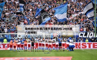 詹姆斯08年澳门事件是真的吗(2008澳门詹姆斯)