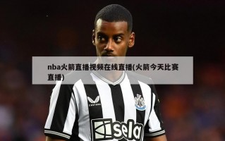 nba火箭直播视频在线直播(火箭今天比赛直播)
