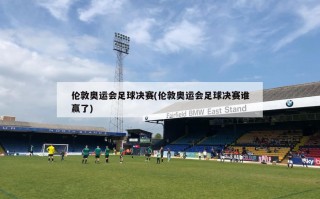 伦敦奥运会足球决赛(伦敦奥运会足球决赛谁赢了)