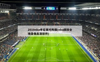 2010nba季后赛对阵图(nba回放全场录像高清软件)