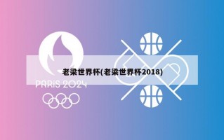 老梁世界杯(老梁世界杯2018)