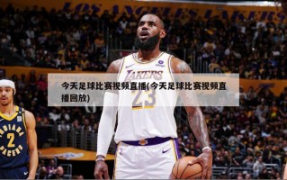 今天足球比赛视频直播(今天足球比赛视频直播回放)