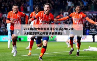 2013年澳大利亚网球公开赛(2012澳大利亚网球公开赛决赛央视)