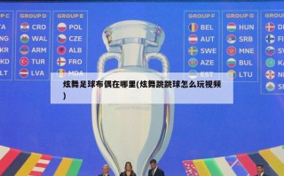 炫舞足球布偶在哪里(炫舞跳跳球怎么玩视频)