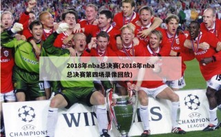 2018年nba总决赛(2018年nba总决赛第四场录像回放)