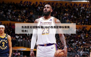 东南亚足球锦标赛(2025东南亚锦标赛赛程表)