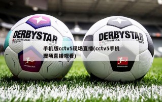 手机版cctv5现场直播(cctv5手机现场直播观看)