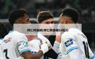 拜仁阿森纳(拜仁阿森纳10比2)