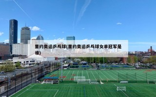 里约奥运乒乓球(里约奥运乒乓球女单冠军是谁)