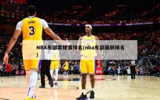 NBA东部常规赛排名(nba东部最新排名)