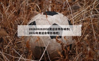 202420282032奥运会举办城市(2032年奥运会举办场地)