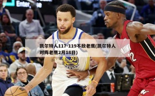 凯尔特人117-119不敌老鹰(凯尔特人对阵老鹰2月18日)