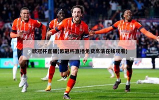 欧冠杯直播(欧冠杯直播免费高清在线观看)