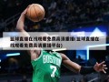 篮球直播在线观看免费高清重播(篮球直播在线观看免费高清重播平台)