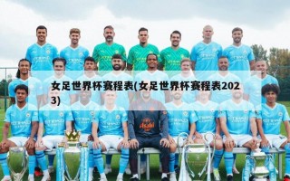 女足世界杯赛程表(女足世界杯赛程表2023)