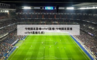 今晚国足直播cctv5直播(今晚国足直播cctv5直播几点)