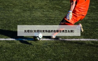 瓦塔拉(瓦塔拉克饰品的右瓣任务怎么做)
