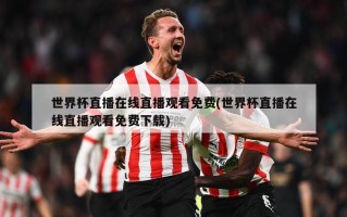 世界杯直播在线直播观看免费(世界杯直播在线直播观看免费下载)