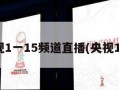 央视1一15频道直播(央视115)
