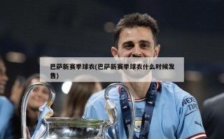 巴萨新赛季球衣(巴萨新赛季球衣什么时候发售)