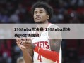 1998nba总决赛(1998nba总决赛g6全场回放)