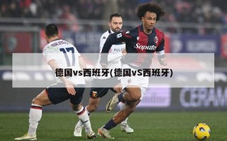德国vs西班牙(德国vS西班牙)