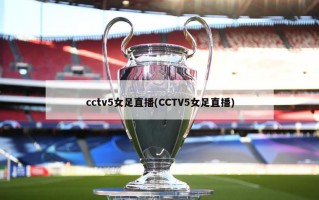 cctv5女足直播(CCTV5女足直播)