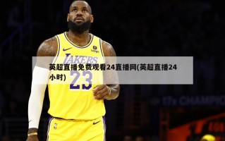 英超直播免费观看24直播网(英超直播24小时)