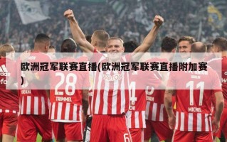 欧洲冠军联赛直播(欧洲冠军联赛直播附加赛)