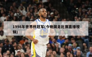 1998年世界杯冠军(今晚国足比赛直播视频)