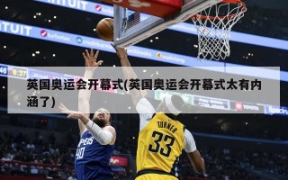 英国奥运会开幕式(英国奥运会开幕式太有内涵了)