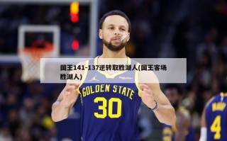 国王141-137逆转取胜湖人(国王客场胜湖人)
