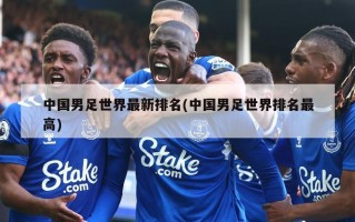 中国男足世界最新排名(中国男足世界排名最高)