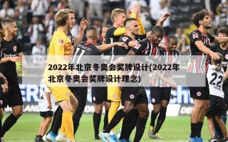 2022年北京冬奥会奖牌设计(2022年北京冬奥会奖牌设计理念)