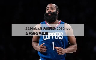 2020nba总决赛直播(2020nba总决赛在线直播)