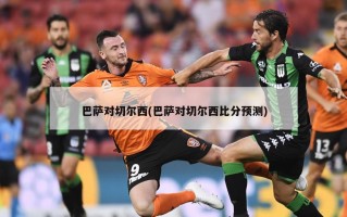 巴萨对切尔西(巴萨对切尔西比分预测)