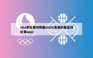 nba季后赛对阵图2020(免费的看篮球比赛app)