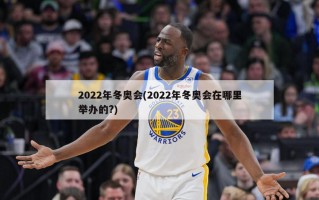2022年冬奥会(2022年冬奥会在哪里举办的?)