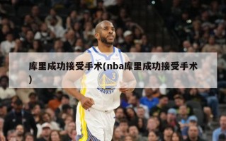 库里成功接受手术(nba库里成功接受手术)
